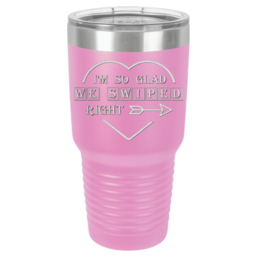 I'm So Glad We Swiped Right Tumbler